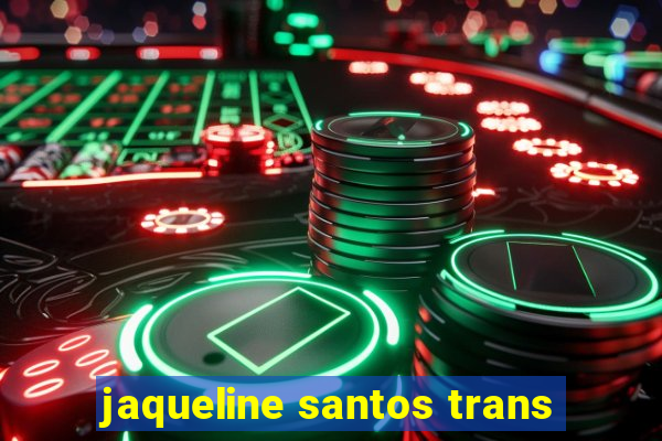 jaqueline santos trans